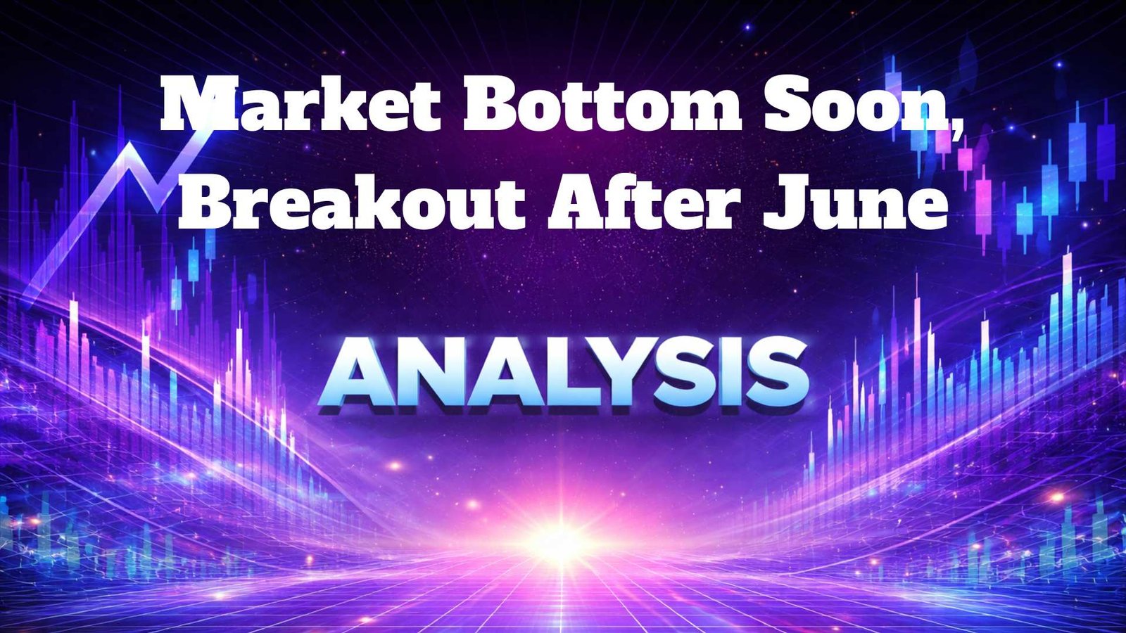 Market Bottom Soon, Breakout After June